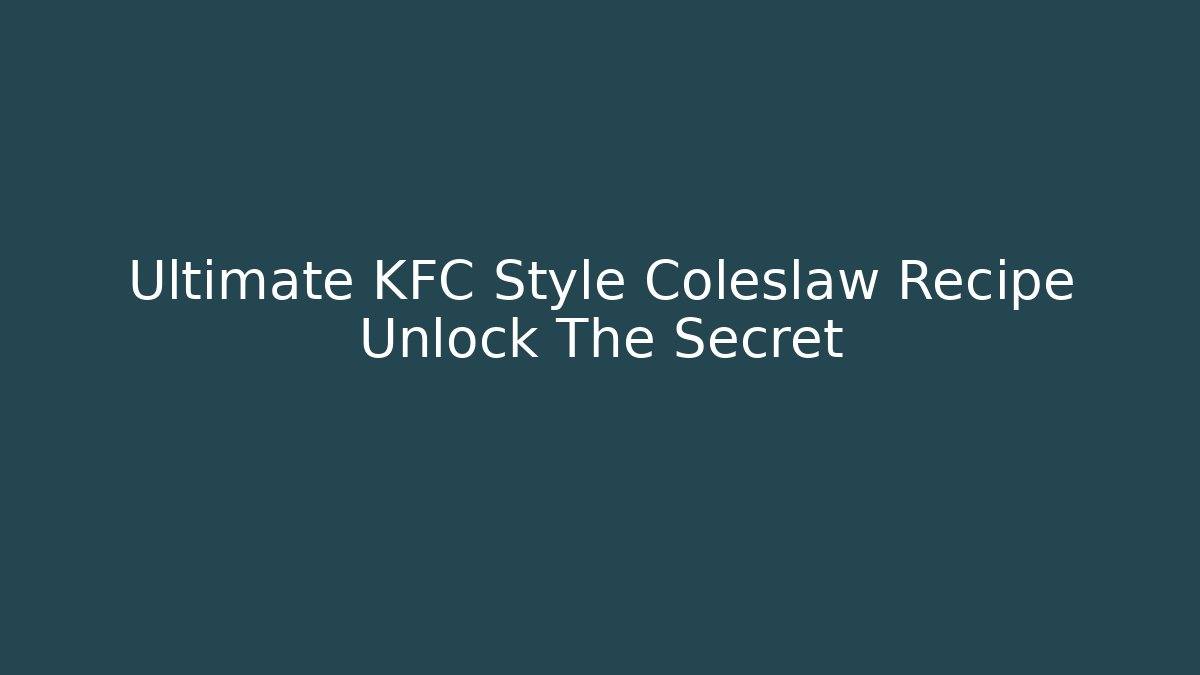 Ultimate KFC Style Coleslaw Recipe Unlock The Secret
