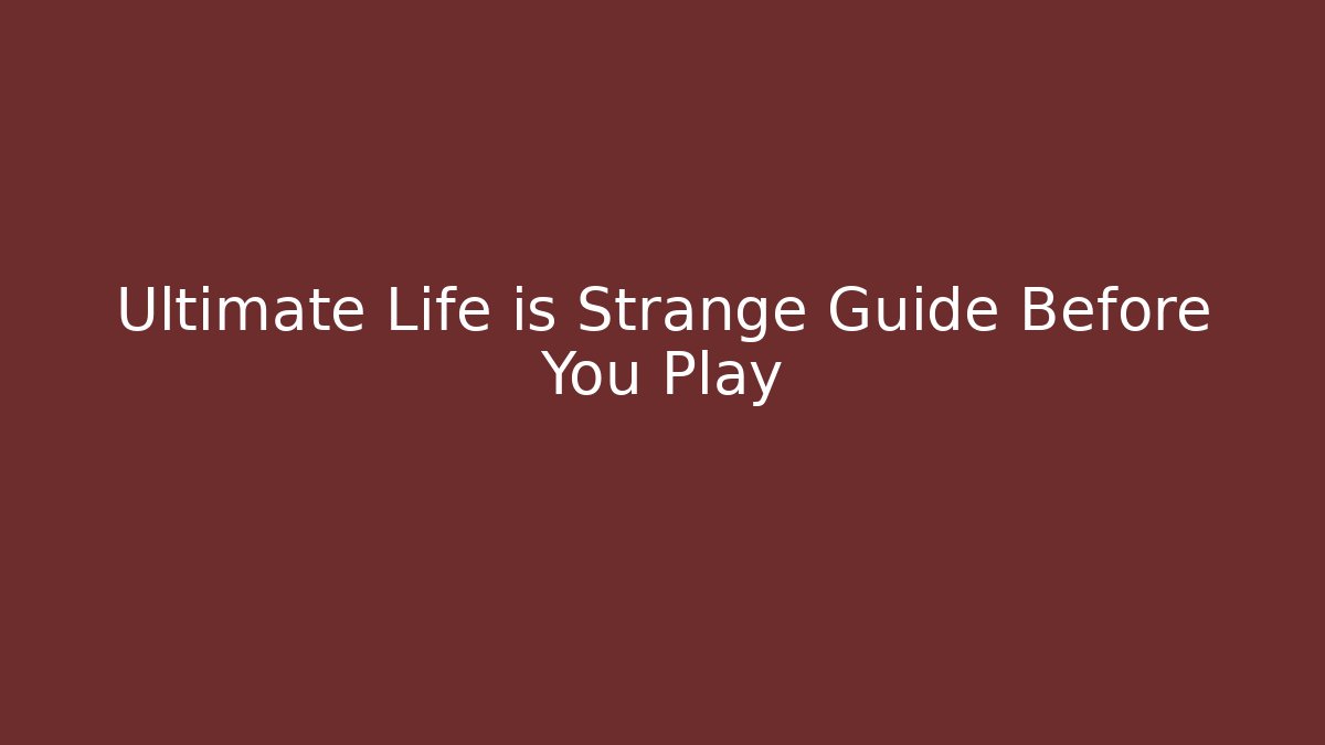 Ultimate Life is Strange Guide Before You Play