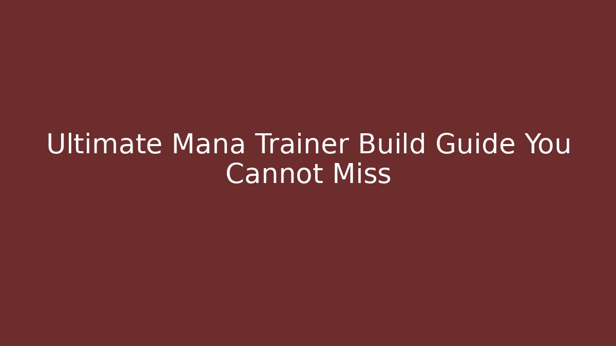 Ultimate Mana Trainer Build Guide You Cannot Miss