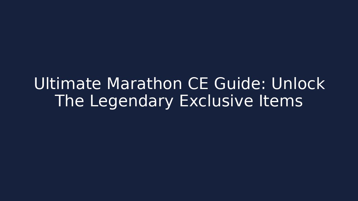 Ultimate Marathon CE Guide: Unlock The Legendary Exclusive Items - Andrea Zevedo