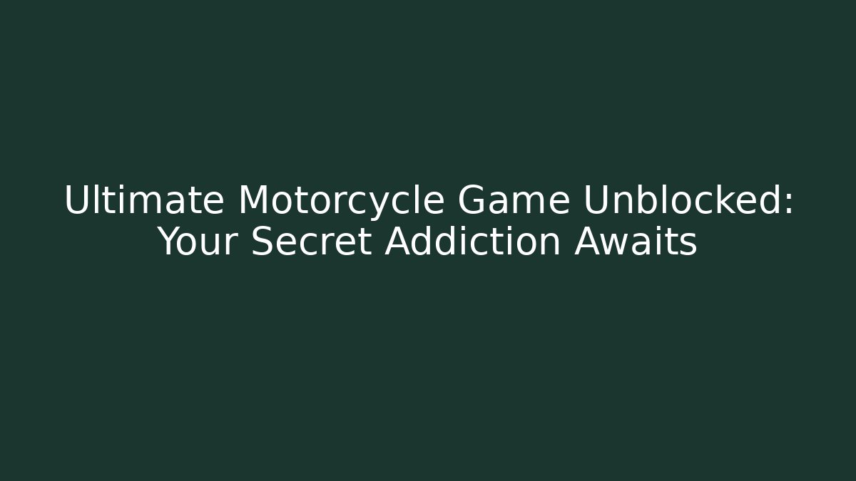 Ultimate Motorcycle Game Unblocked: Your Secret Addiction Awaits