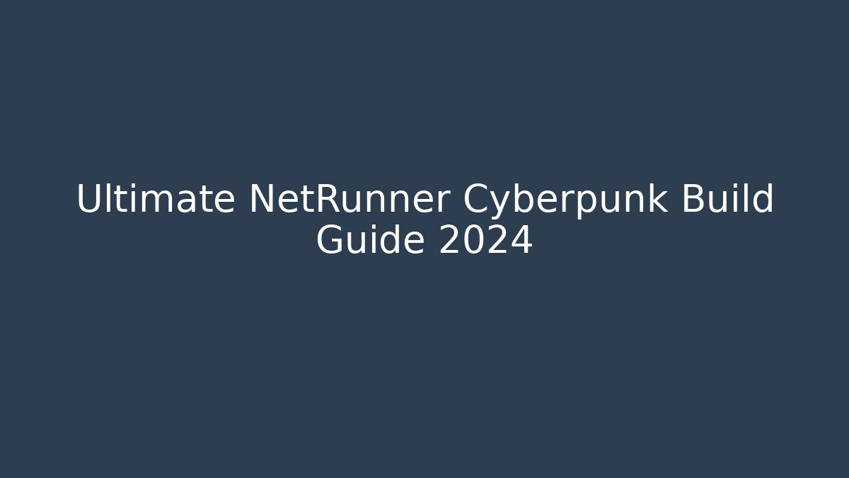 Ultimate NetRunner Cyberpunk Build Guide 2024