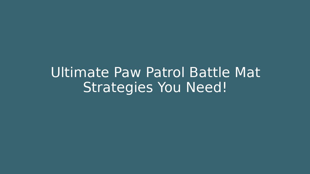 Ultimate Paw Patrol Battle Mat Strategies You Need!