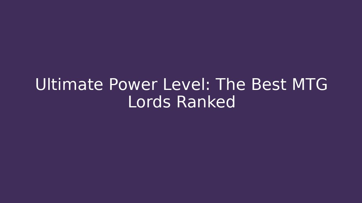 Ultimate Power Level: The Best MTG Lords Ranked - Andrea Zevedo