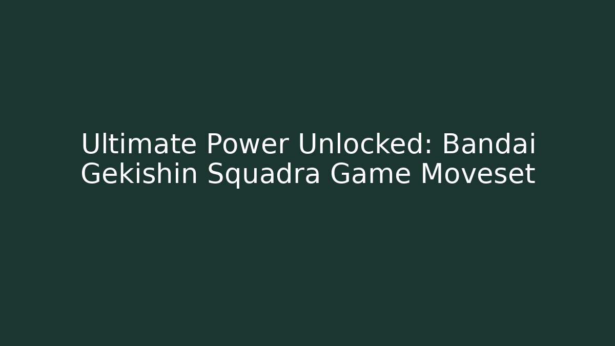 Ultimate Power Unlocked: Bandai Gekishin Squadra Game Moveset