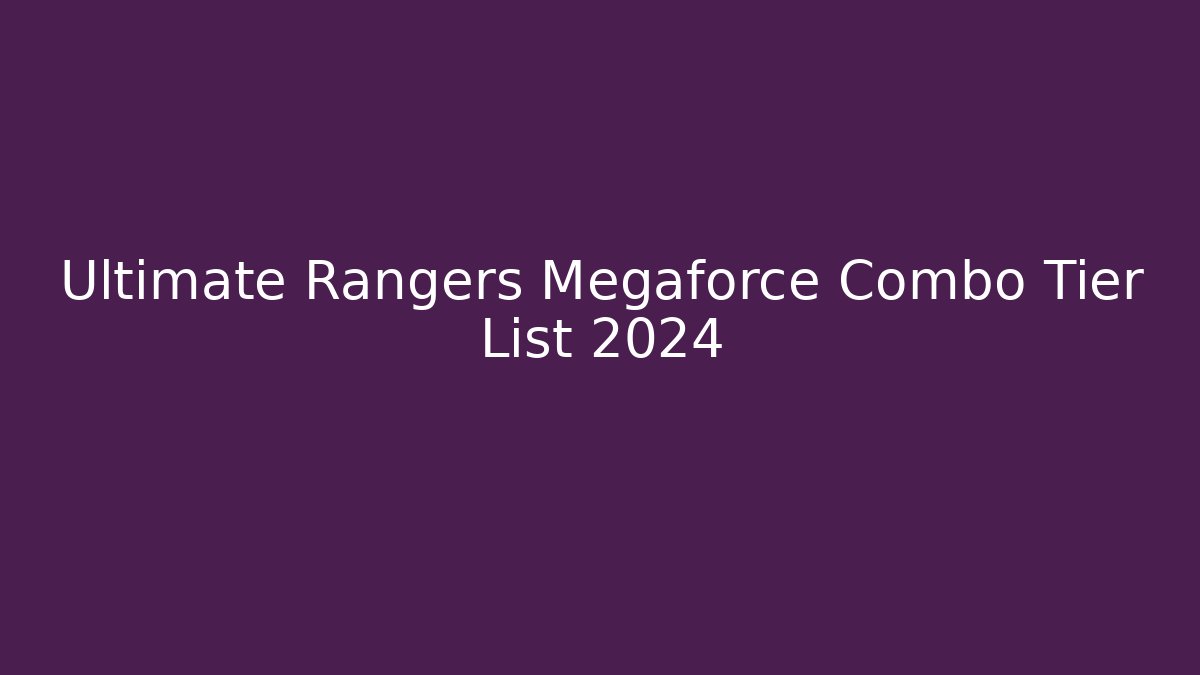 Ultimate Rangers Megaforce Combo Tier List 2024