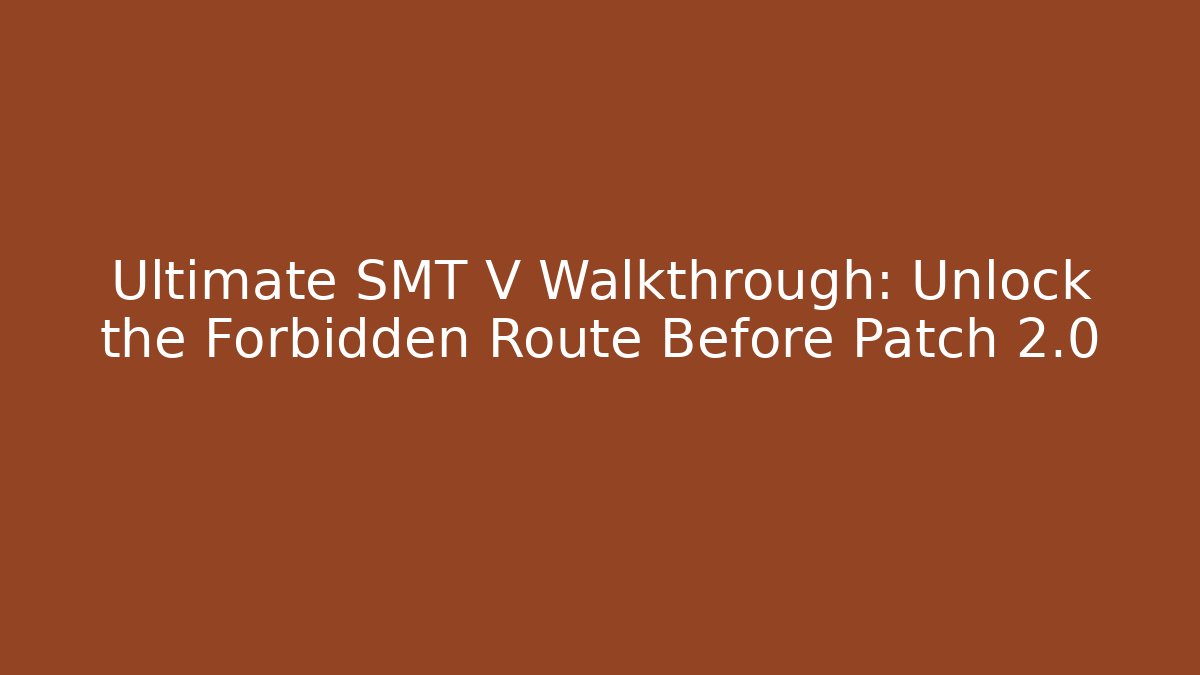 Ultimate SMT V Walkthrough: Unlock the Forbidden Route Before Patch 2.0 - Andrea Zevedo