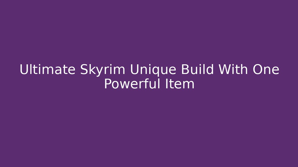 Ultimate Skyrim Unique Build With One Powerful Item