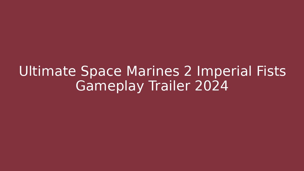 Ultimate Space Marines 2 Imperial Fists Gameplay Trailer 2024