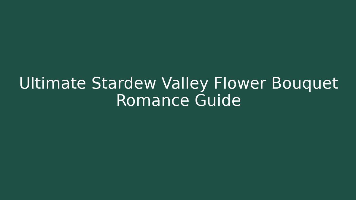 Ultimate Stardew Valley Flower Bouquet Romance Guide
