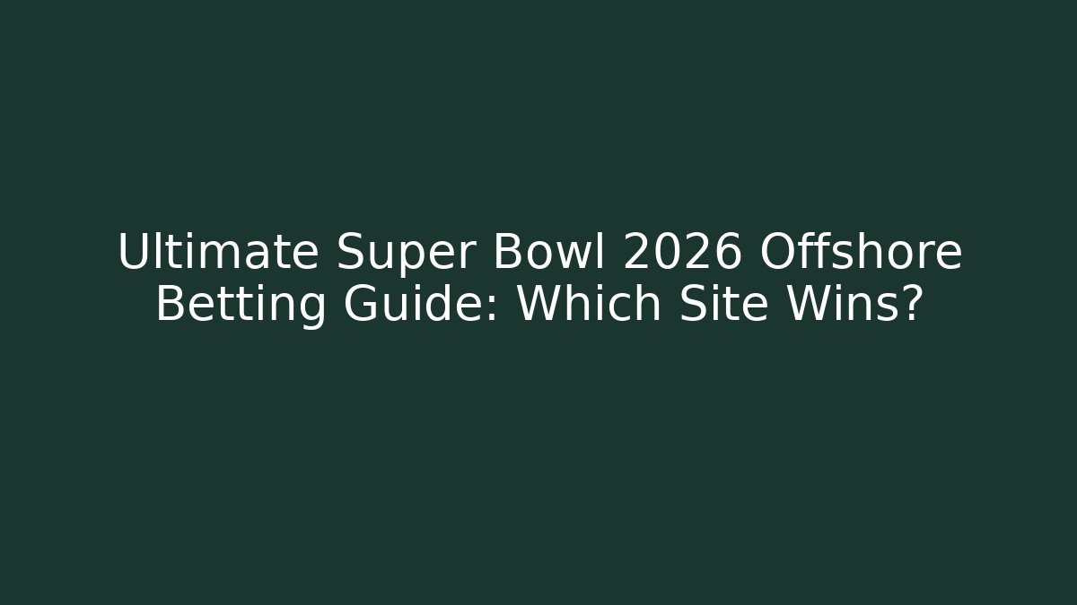 Ultimate Super Bowl 2026 Offshore Betting Guide: Which Site Wins?
