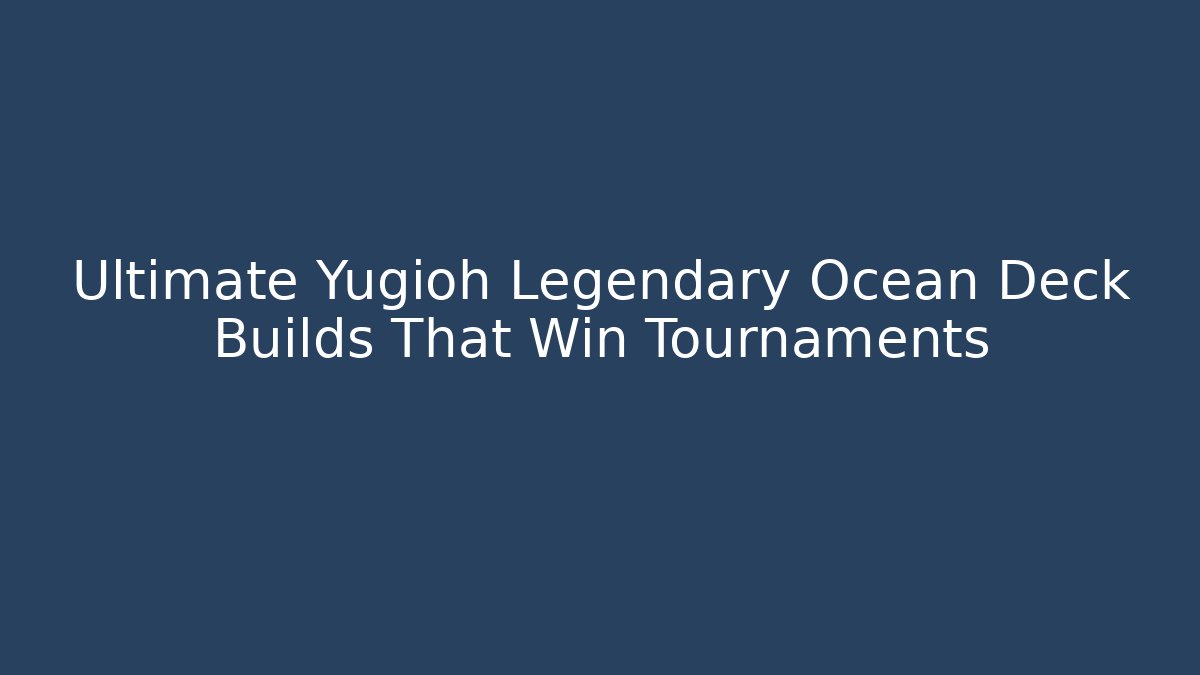 Ultimate Yugioh Legendary Ocean Deck Builds That Win Tournaments - Andrea Zevedo