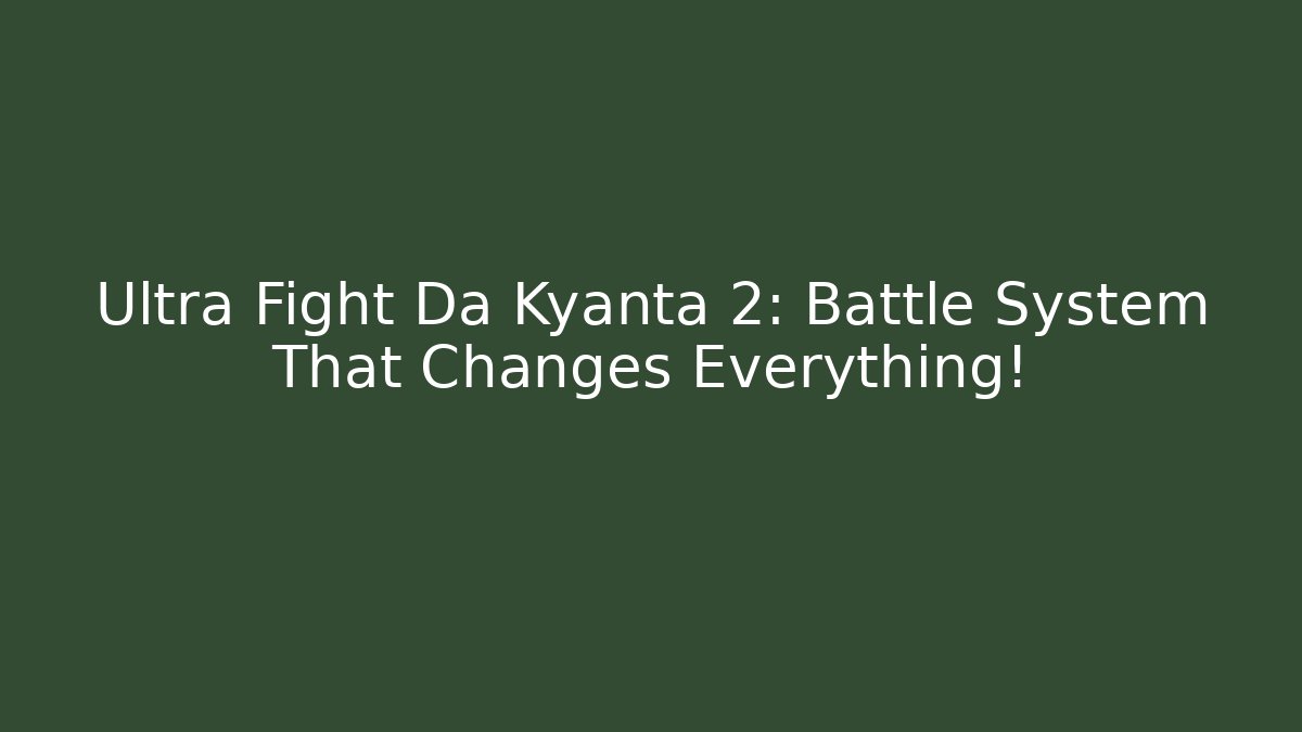 Ultra Fight Da Kyanta 2: Battle System That Changes Everything!