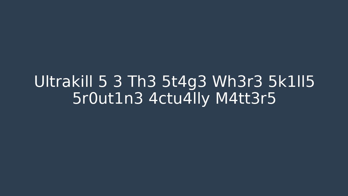 Ultrakill 5 3 Th3 5t4g3 Wh3r3 5k1ll5 5r0ut1n3 4ctu4lly M4tt3r5