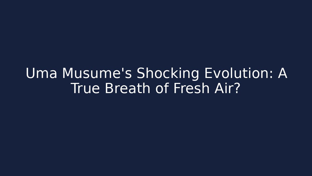 Uma Musume's Shocking Evolution: A True Breath of Fresh Air? - Andrea Zevedo
