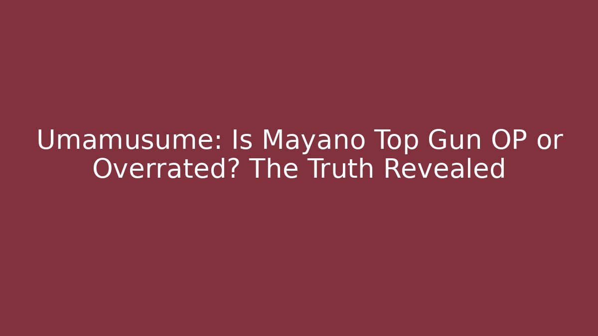 Umamusume: Is Mayano Top Gun OP or Overrated? The Truth Revealed