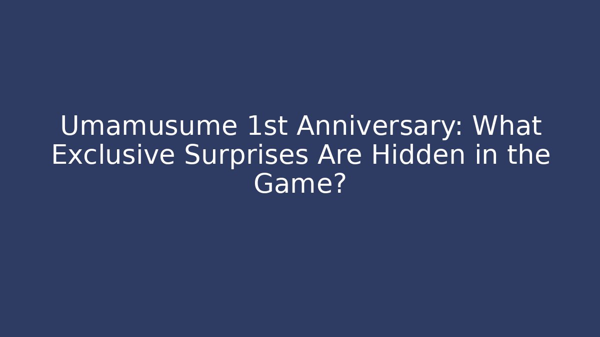 Umamusume 1st Anniversary: What Exclusive Surprises Are Hidden in the Game? - Andrea Zevedo