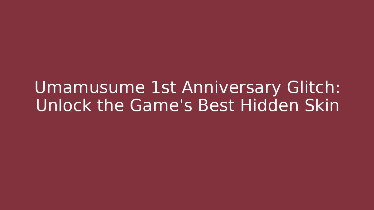 Umamusume 1st Anniversary Glitch: Unlock the Game's Best Hidden Skin