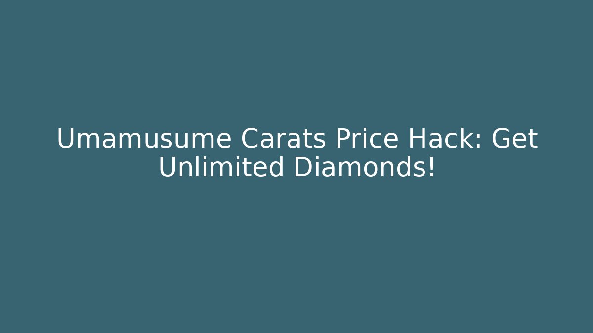 Umamusume Carats Price Hack: Get Unlimited Diamonds!
