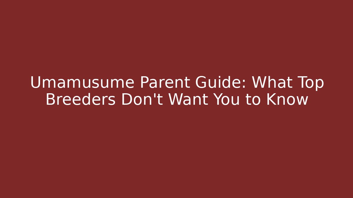 Umamusume Parent Guide: What Top Breeders Don't Want You to Know