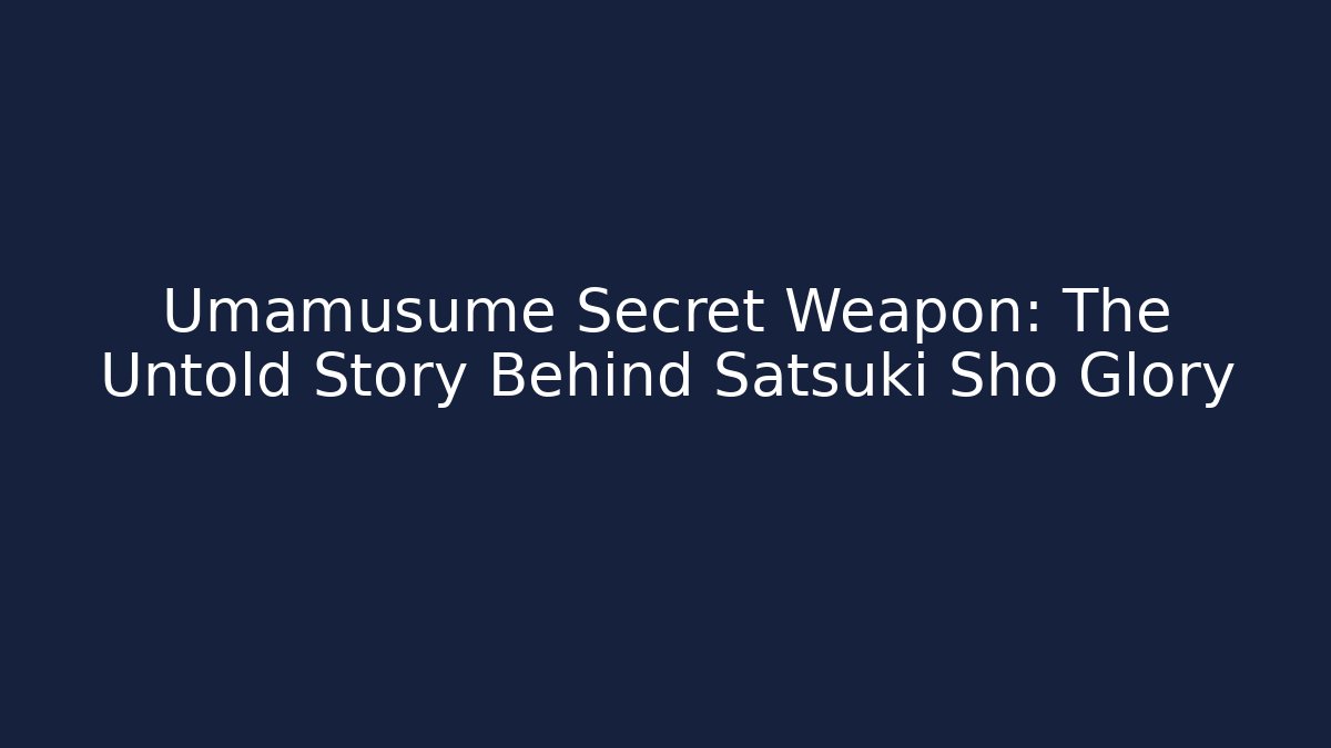 Umamusume Secret Weapon: The Untold Story Behind Satsuki Sho Glory