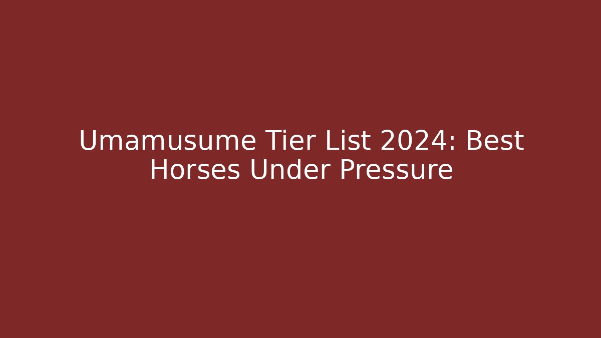 Umamusume Tier List 2024: Best Horses Under Pressure