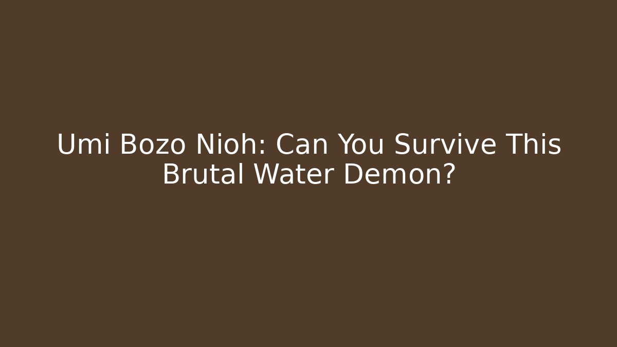 Umi Bozo Nioh: Can You Survive This Brutal Water Demon?