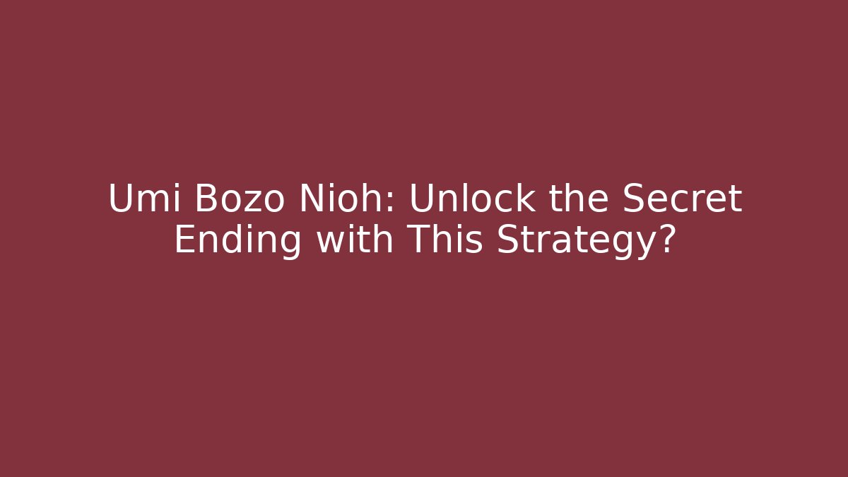 Umi Bozo Nioh: Unlock the Secret Ending with This Strategy?