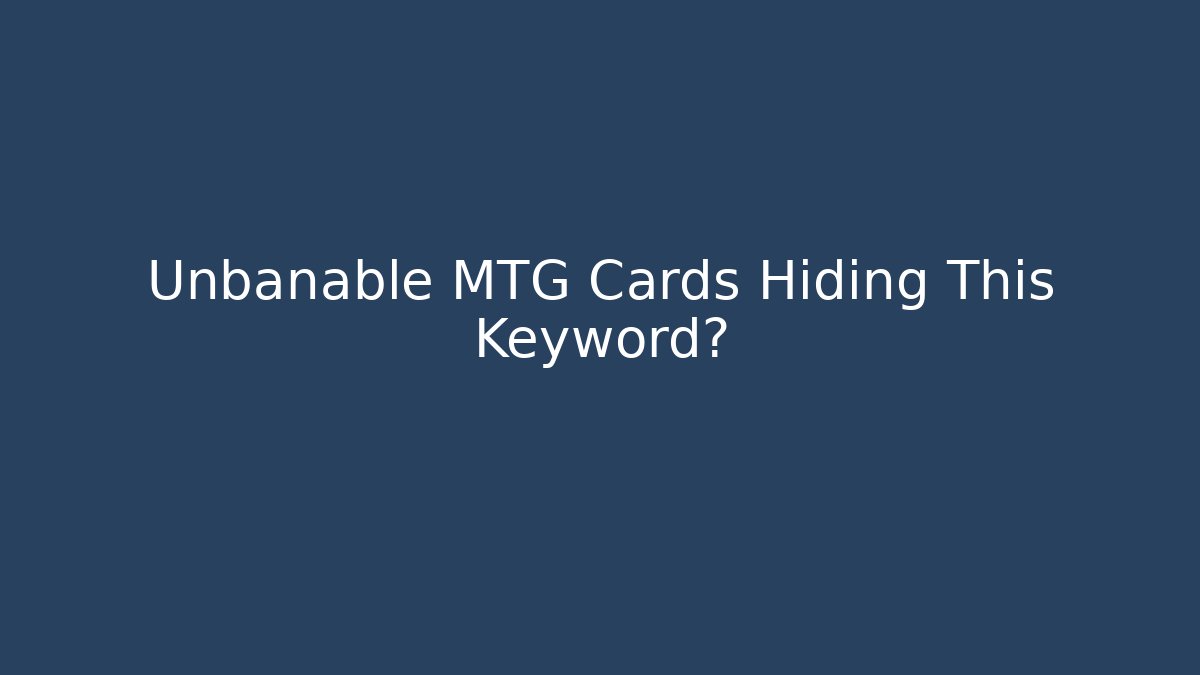 Unbanable MTG Cards Hiding This Keyword? - Andrea Zevedo