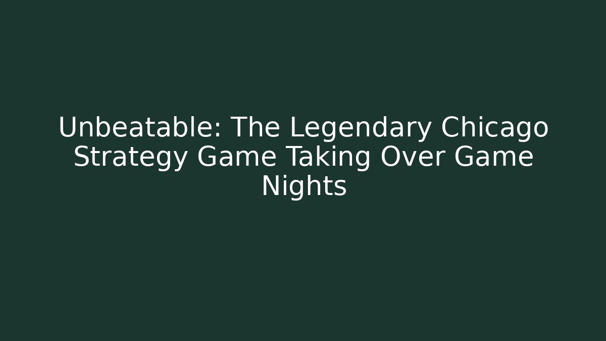 Unbeatable: The Legendary Chicago Strategy Game Taking Over Game Nights