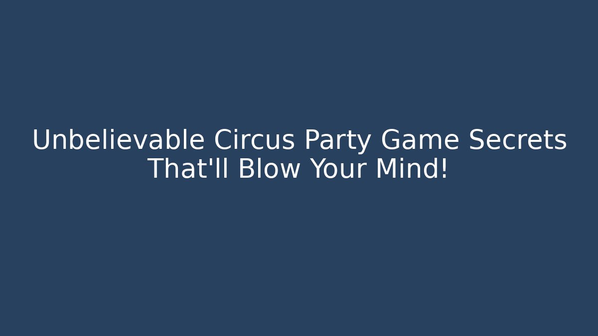 Unbelievable Circus Party Game Secrets That’ll Blow Your Mind!