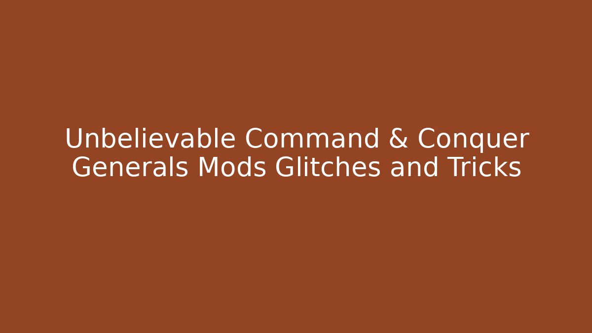 Unbelievable Command & Conquer Generals Mods Glitches and Tricks