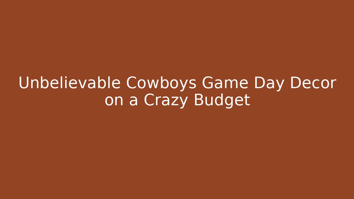 Unbelievable Cowboys Game Day Decor on a Crazy Budget - Andrea Zevedo