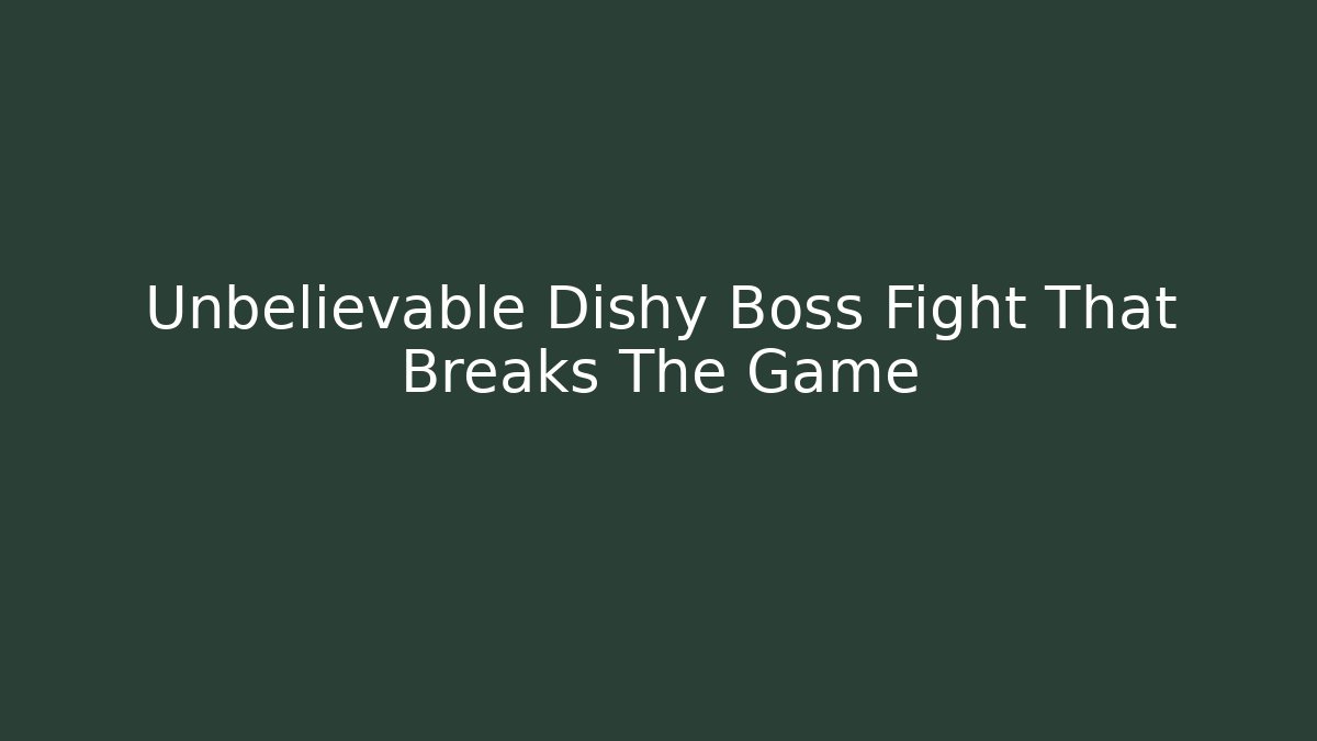 Unbelievable Dishy Boss Fight That Breaks The Game