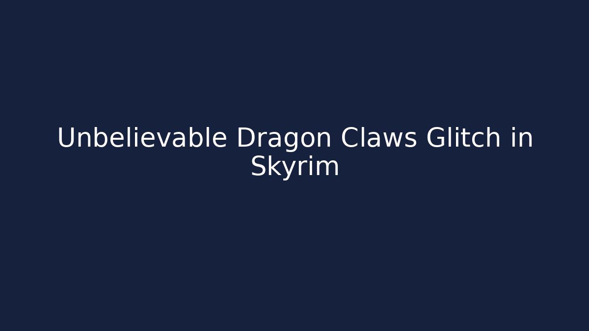 Unbelievable Dragon Claws Glitch in Skyrim