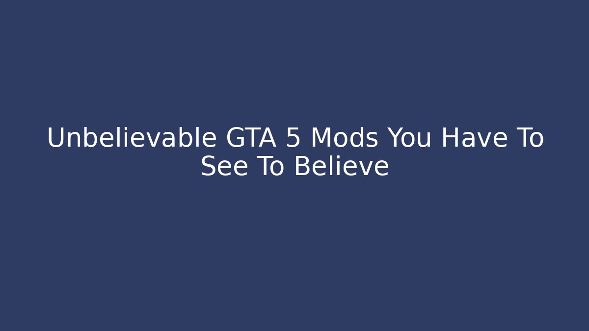 Unbelievable GTA 5 Mods You Have To See To Believe