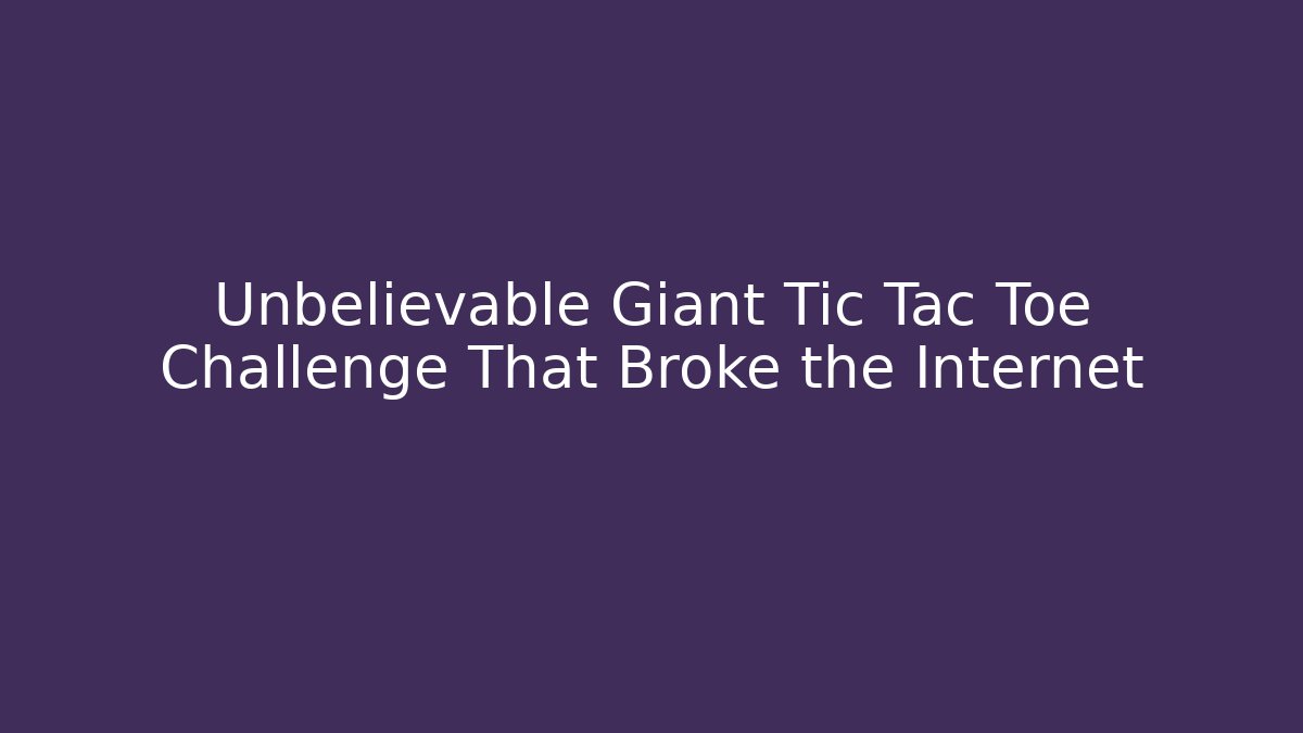 Unbelievable Giant Tic Tac Toe Challenge That Broke the Internet