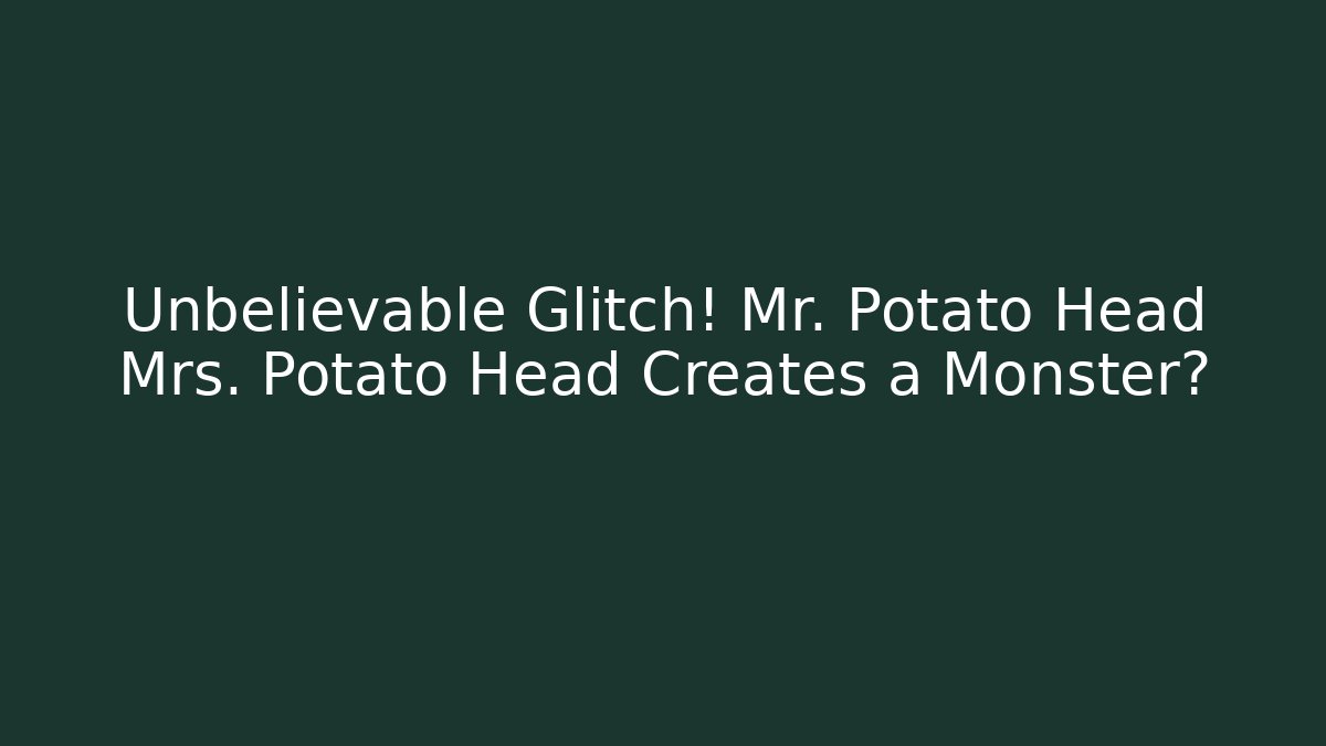 Unbelievable Glitch! Mr. Potato Head Mrs. Potato Head Creates a Monster? - Andrea Zevedo
