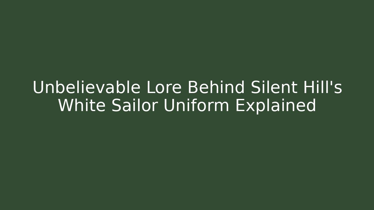 Unbelievable Lore Behind Silent Hill's White Sailor Uniform Explained - Andrea Zevedo