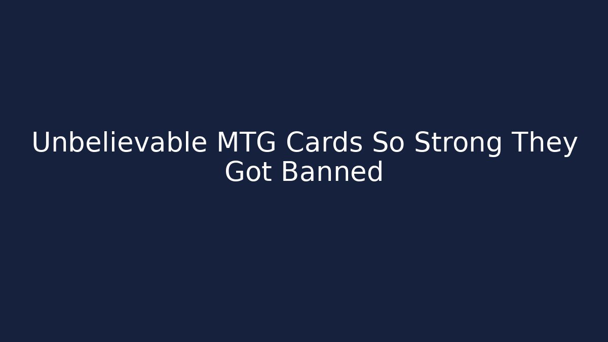 Unbelievable MTG Cards So Strong They Got Banned