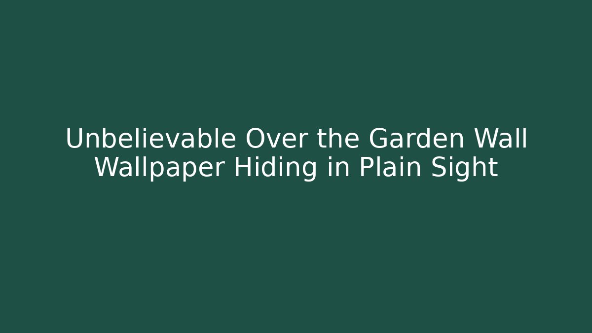 Unbelievable Over the Garden Wall Wallpaper Hiding in Plain Sight
