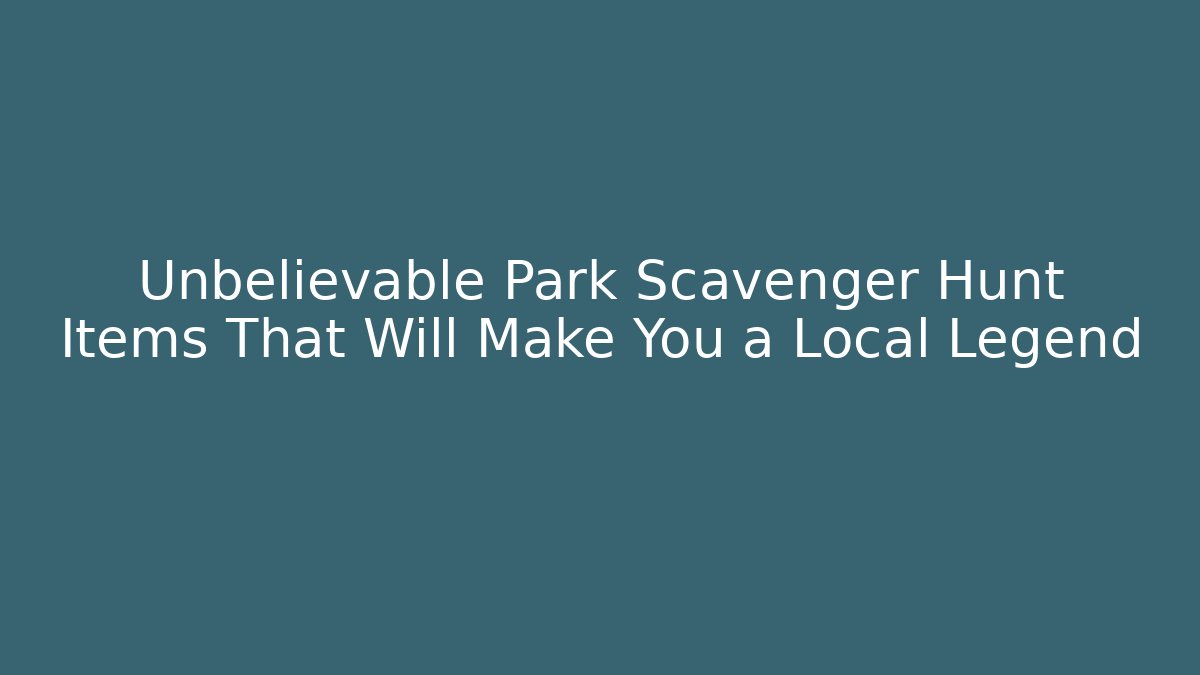 Unbelievable Park Scavenger Hunt Items That Will Make You a Local Legend