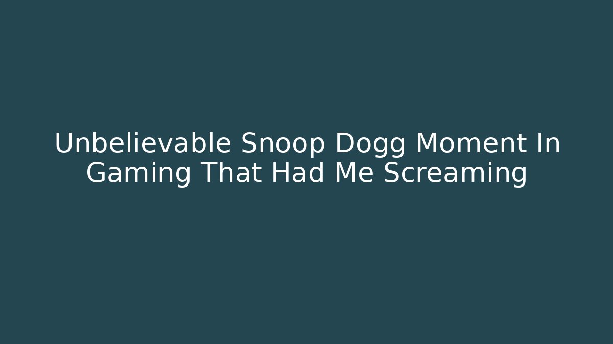 Unbelievable Snoop Dogg Moment In Gaming That Had Me Screaming