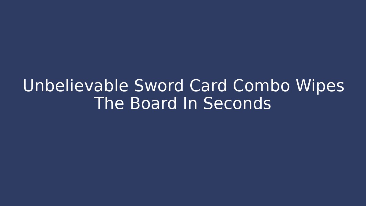 Unbelievable Sword Card Combo Wipes The Board In Seconds - Andrea Zevedo