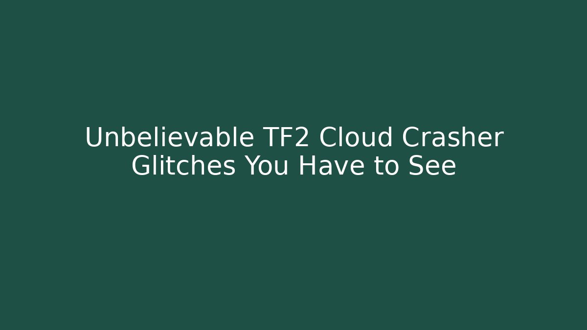 Unbelievable TF2 Cloud Crasher Glitches You Have to See - Andrea Zevedo
