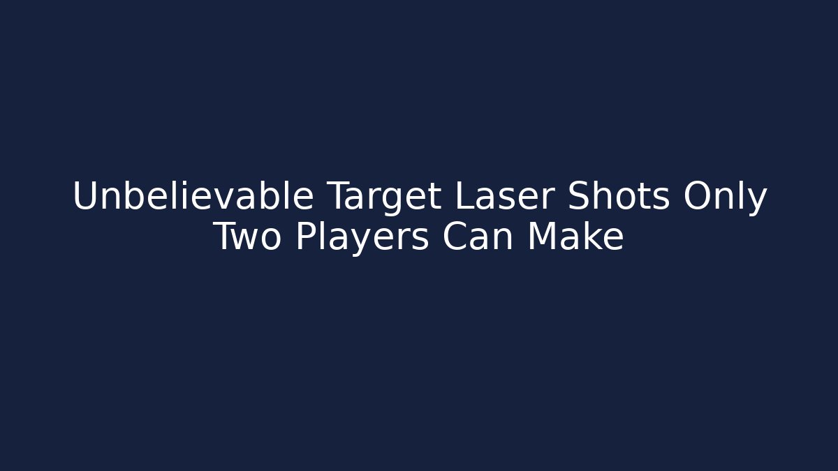 Unbelievable Target Laser Shots Only Two Players Can Make