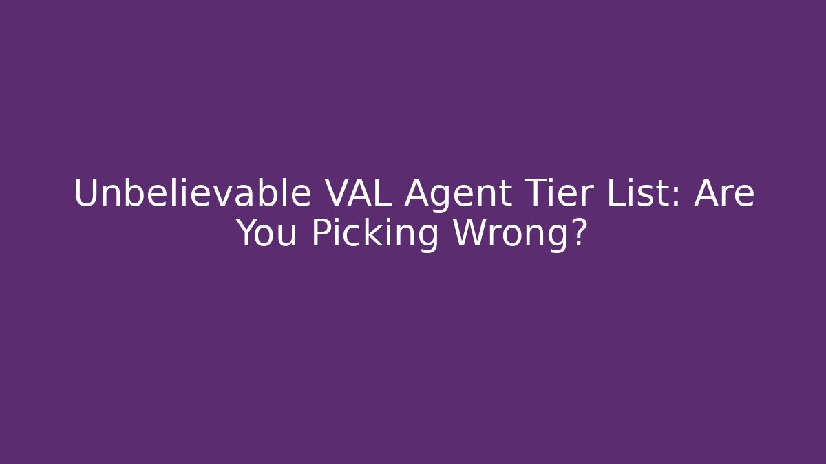 Unbelievable VAL Agent Tier List: Are You Picking Wrong?