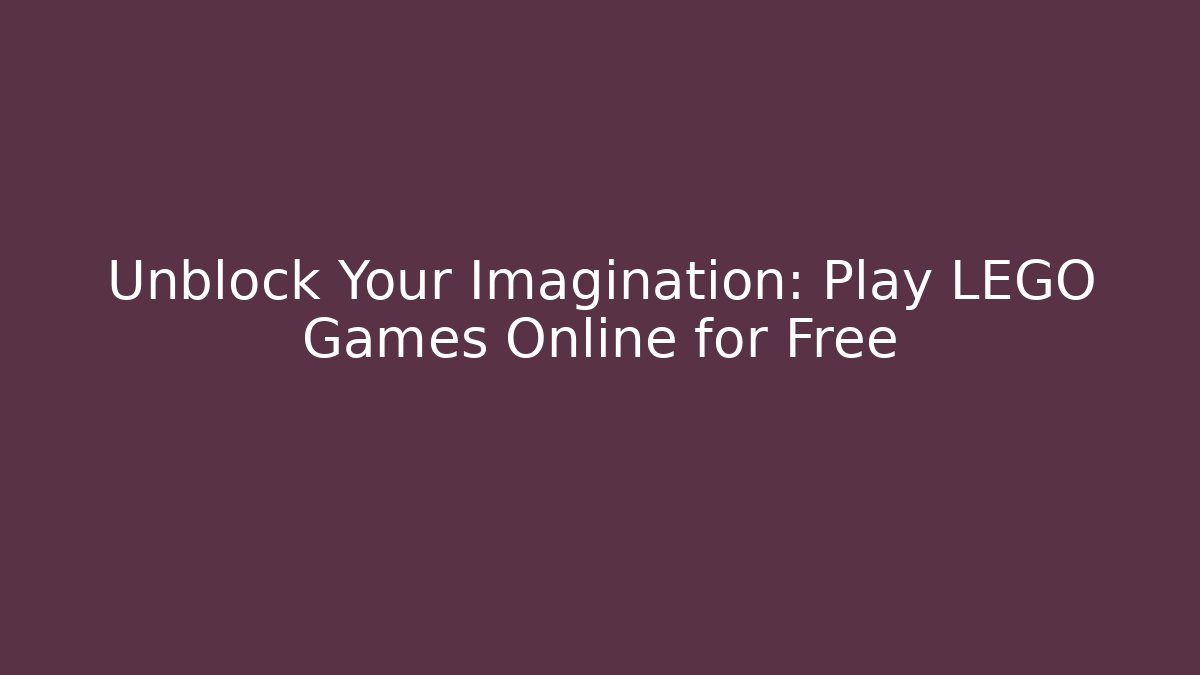 Unblock Your Imagination: Play LEGO Games Online for Free