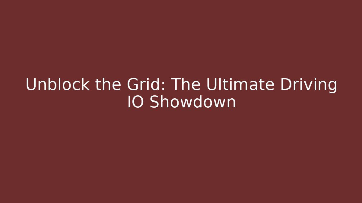 Unblock the Grid: The Ultimate Driving IO Showdown