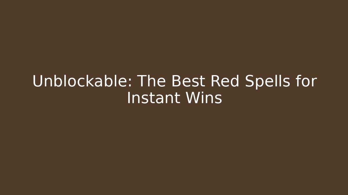 Unblockable: The Best Red Spells for Instant Wins